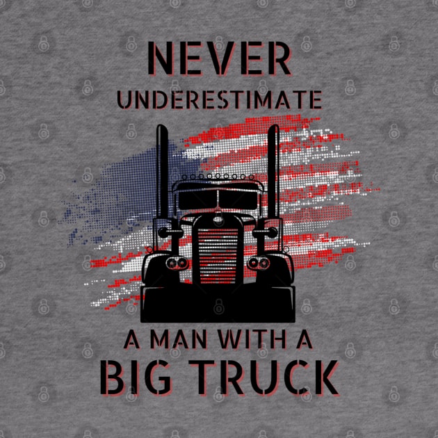 Never Underestimate A Man With A Big Truck USA American Trucker by Carantined Chao$